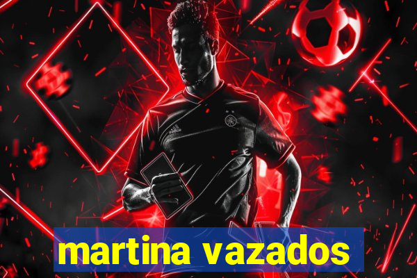 martina vazados
